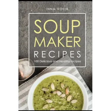 Soup maker recipe: 100 Delicious and healthy recipes