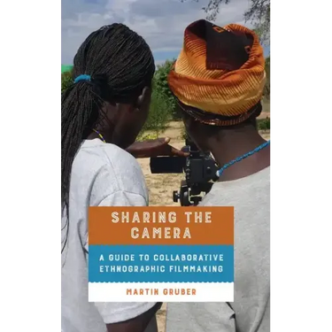 Sharing the Camera: A Guide to Collaborative Ethnographic Filmmaking