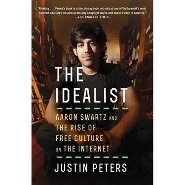 The Idealist: Aaron Swartz and the Rise of Free Culture on the Internet