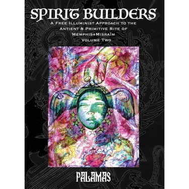 Spirit Builders: A Free Illuminist Approach to the Antient & Primitive Rite of Memphis+Misraïm, Volume Two