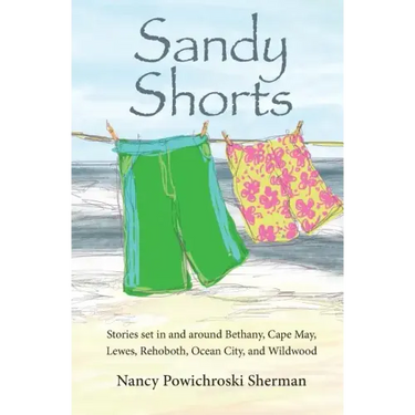 Sandy Shorts: Stories Set in and Around Bethany, Cape May, Lewes, Rehoboth, Ocean City, and Wildwood