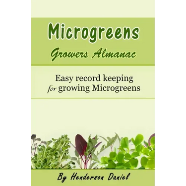 Microgreens Growers Almanac: Easy record keeping for growing Microgreens