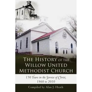 The History of the Willow United Methodist Church: 150 Years in the Service of Christ, 1860 to 2010