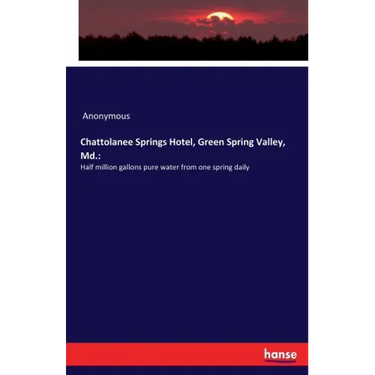 Chattolanee Springs Hotel, Green Spring Valley, Md.: Half million gallons pure water from one spring daily