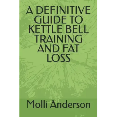 A Definitive Guide to Kettle Bell Training and Fat Loss