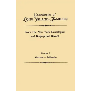 Genealogies of Long Island Families, from the New York Genealogical and Biographical Record. in Two Volumes. Volume I: Albertson-Polhemius. Indexed
