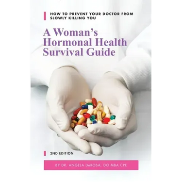 A Woman's Hormonal Health Survival Guide: How to Prevent Your Doctor from Slowly Killing You