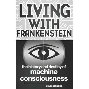 Living with Frankenstein: The History and Destiny of Machine Consciousness