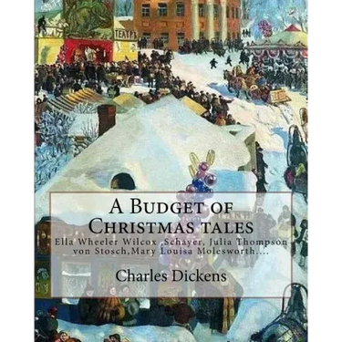 A Budget of Christmas tales. By: Charles Dickens and By: Harriet Beecher Stowe, By: Mary Louisa Molesworth, By: Ella Wheeler Wilcox...: Ella Wheeler W