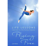 Flying Free: Life Lessons Learned on the Flying Trapeze