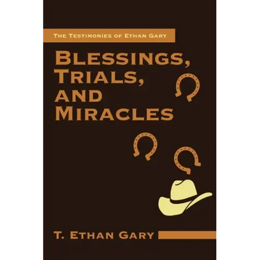 Blessings, Trials, and Miracles: The Testimonies of Ethan Gary