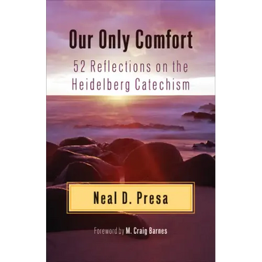 Our Only Comfort: 52 Reflections on the Heidelberg Catechism