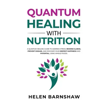 Quantum Healing with Nutrition: A quantum healing guide to address stress, reverse illness, prevent disease, and discover your deepest happiness, usin