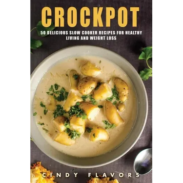 Crockpot: 50 Delicious Slow Cooker Recipes for Healthy Living and Weight Loss -- Crockpot Recipes Books (Paleo Slow Cooker, Inst