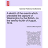 A Sketch of the Events Which Preceded the Capture of Washington by the British, on the Twenty-Fourth of August, 1814.