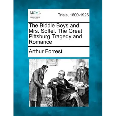 The Biddle Boys and Mrs. Soffel. the Great Pittsburg Tragedy and Romance