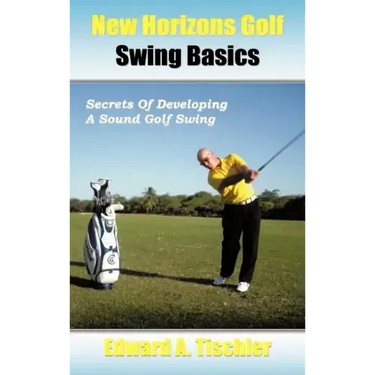 New Horizons Golf Swing Basics: Secrets of Developing a Sound Golf Swing