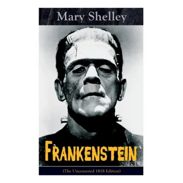 Frankenstein (The Uncensored 1818 Edition): A Gothic Classic - considered to be one of the earliest examples of Science Fiction