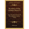 The History Of The Christian Church V1: From The Birth Of Christ To The Eighteenth Century (1824)