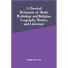A Classical Dictionary Of Hindu Mythology And Religion, Geography, History, And Literature