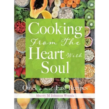 Cooking From The Heart With Soul: Quick and Easy Recipes