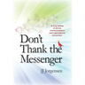 Don't Thank the Messenger: A true telling of divine communications and supernatural encounters