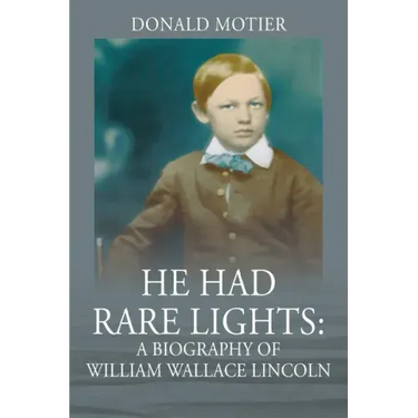 He Had Rare Lights: A Biography of William Wallace Lincoln