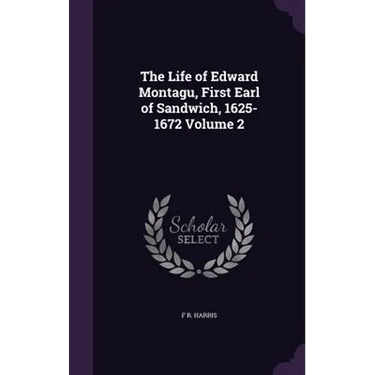 The Life of Edward Montagu, First Earl of Sandwich, 1625-1672 Volume 2