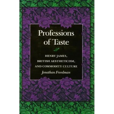 Professions of Taste: Henry James, British Aestheticism, and Commodity Culture