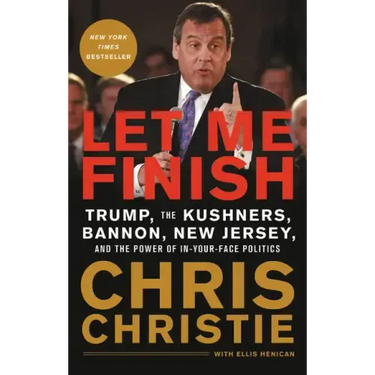Let Me Finish: Trump, the Kushners, Bannon, New Jersey, and the Power of In-Your-Face Politics