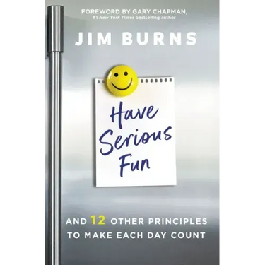 Have Serious Fun: And 12 Other Principles to Make Each Day Count