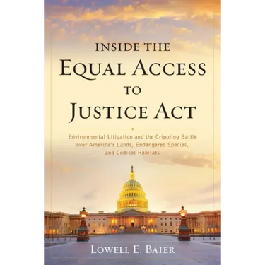 Inside the Equal Access to Justice Act: Environmental Litigation and the Crippling Battle over America's Lands, Endangered Species, and Critical Habit