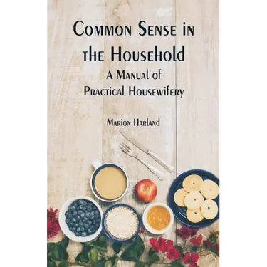 Common Sense in the Household: A Manual of Practical Housewifery