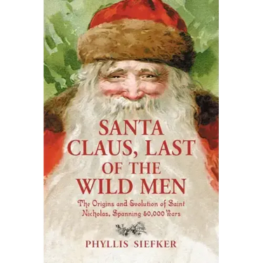 Santa Claus, Last of the Wild Men: The Origins and Evolution of Saint Nicholas, Spanning 50,000 Years
