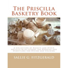 The Priscilla Basketry Book: A Collection of Baskets and Other Articles with Lessons for Working and Directions for Dyeing and Staining