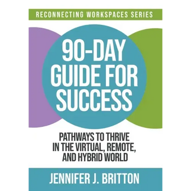 90-Day Guide for Success: Pathways to Thrive in the Virtual, Remote, and Hybrid World