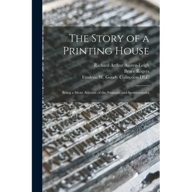The Story of a Printing House: Being a Short Account of the Strahans and Spottiswoodes