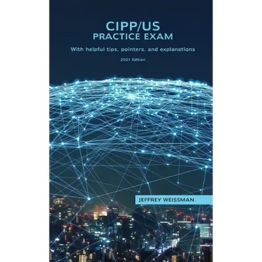 CIPP/US Practice Exam: With helpful tips, pointers, and explanations. 2021 Edition.