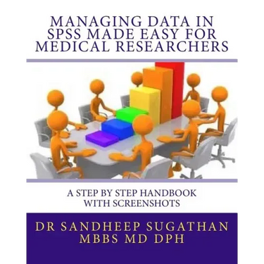 Managing Data in SPSS Made Easy For Medical Researchers: A Step by Step Handbook with Screenshots