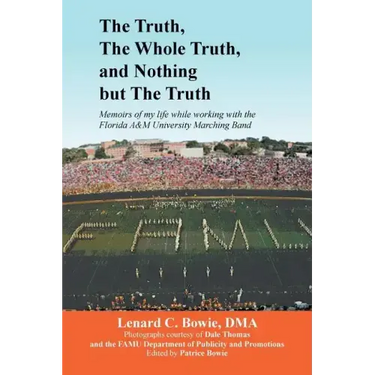 The Truth, the Whole Truth, and Nothing But the Truth: Memoirs of my life while working with the Florida A&M University Marching Band