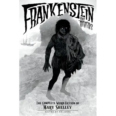 Frankenstein and Others: The Complete Weird Fiction of Mary Shelley