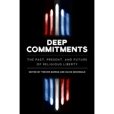 Deep Commitments: The Past, Present, and Future of Religious Liberty