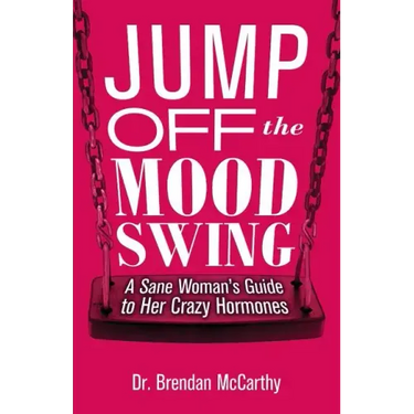 Jump Off the Mood Swing: A Sane Woman's Guide to Her Crazy Hormones