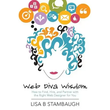 Web Diva Wisdom: How to Find, Hire, and Partner with the Right Web Designer for You