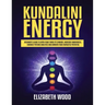 Kundalini Energy: Beginner's Guide to Open Your Third Eye Chakra, Increase Awareness, Enhance Psychic Abilities and Awaken Your Energetic Potential