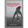 How to Manage Stress Properly: Turning stress into a better life