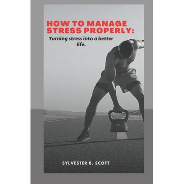 How to Manage Stress Properly: Turning stress into a better life
