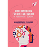 Differentiation for Gifted Students in a Secondary School: A Handbook for Teachers