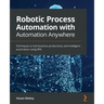 Robotic Process Automation with Automation Anywhere: Techniques to fuel business productivity and intelligent automation using RPA