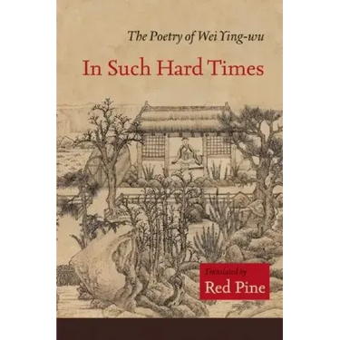 In Such Hard Times: The Poetry of Wei Ying-wu